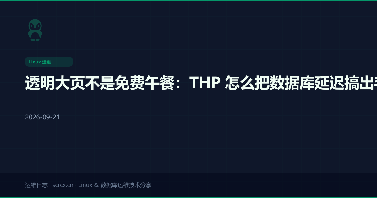 透明大页不是免费午餐:THP 怎么把数据库延迟搞出毛刺,以及几种靠谱的关法